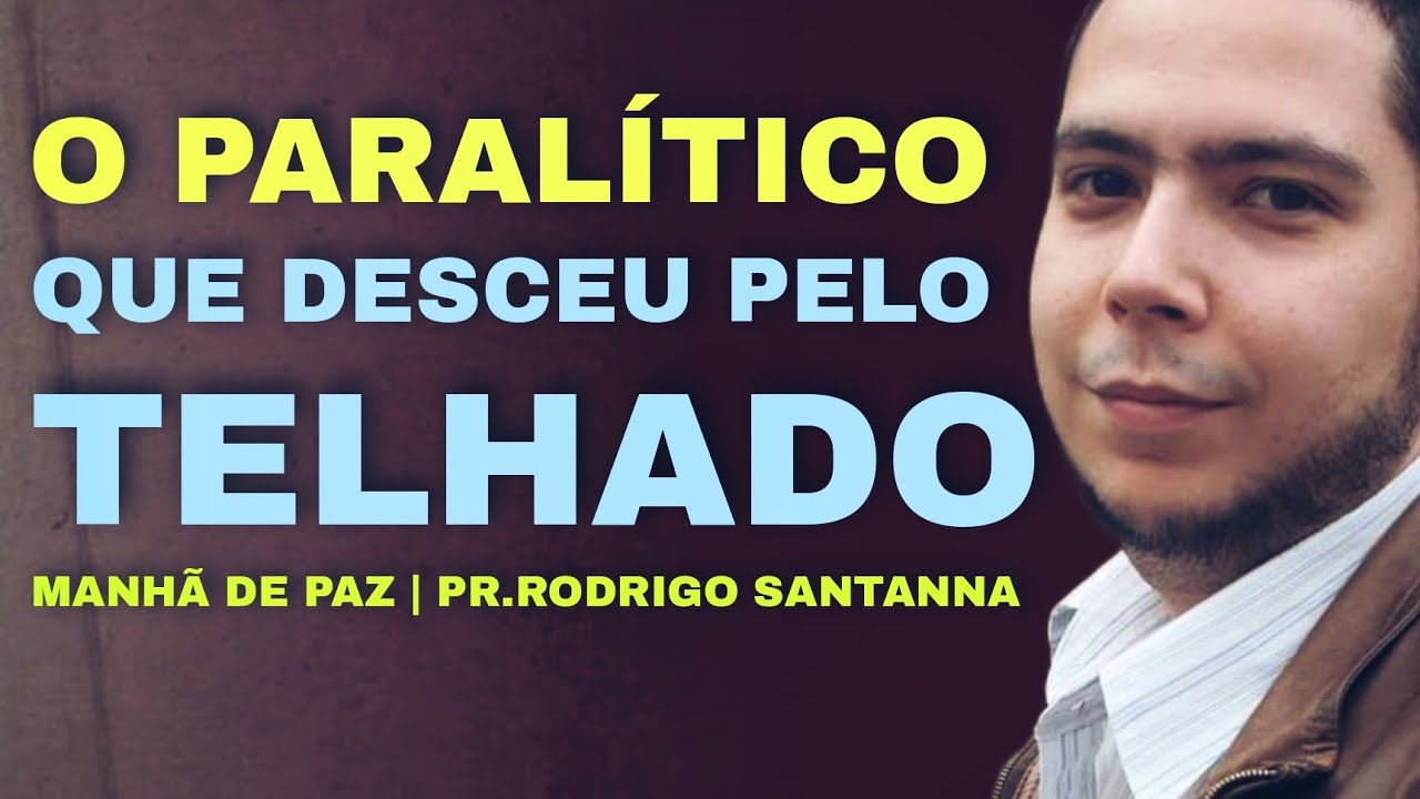 O PARALÍTICO QUE DESCEU PELO TELHADO | MANHÃ DE PAZ | PR.RODRIGO SANTANNA