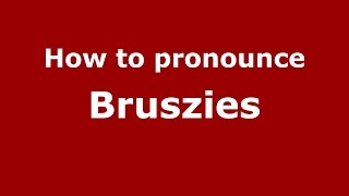 How to pronounce Bruszies
