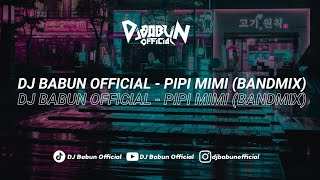 Download lagu DJ BABUN  - PIPI MIMI (BANDMIX) mp3
