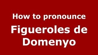 How to pronounce Figueroles De Domenyo