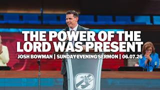 The Power of the Lord Was Present | Josh Bowman | Sunday Evening Sermon