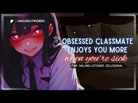 [ASMR][F4M] Obsessed Classmate Enjoys You More When You’re Sick [OBSESSIVE][POSSESSIVE][STALKER]