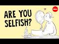 How To Know If You Re Selfish And Whether Or Not That S Bad Mark Hopwood