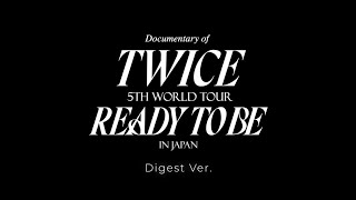 初回限定盤特典映像「Documentary of “TWICE 5TH WORLD TOUR 'READY TO BE' in JAPAN”」 ーDigestー