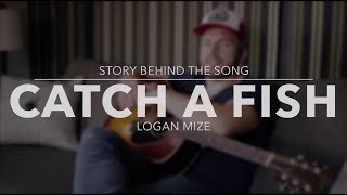 Logan Mize - Catch A Fish (Story Behind the Song)
