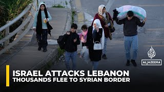 Thousands of civilians flee towards Syrian border as Israeli strikes on Lebanon escalates