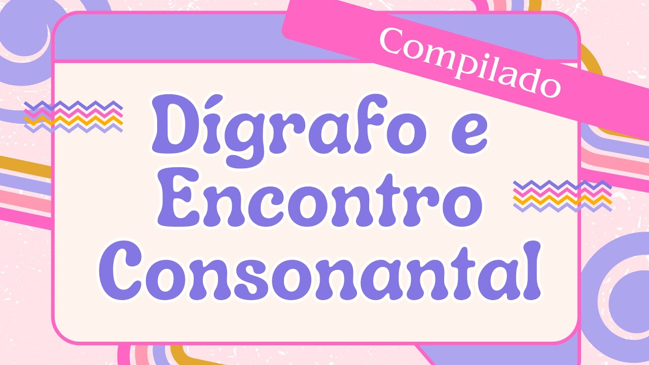 DÍGRAFO E ENCONTRO CONSONANTAL (COMPILADO) - Vila Educativa