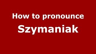 How to pronounce Szymaniak