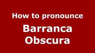 How to pronounce Barranca Obscura