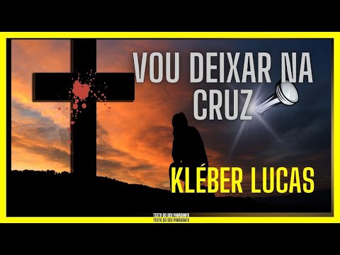 VOU DEIXAR NA CRUZ - KLÉBER LUCAS