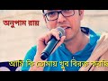 Ami ki tomay khub birakto korsi bole dite paro ta amay by Anupam Roy