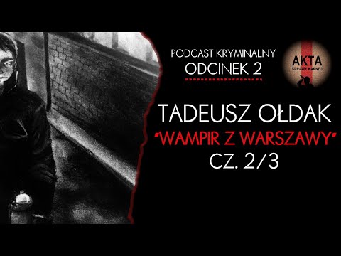 Tadeusz Ołdak - Wampir z Warszawy [cz. 2/3] [PODCAST KRYMINALNY / odc. 2]
