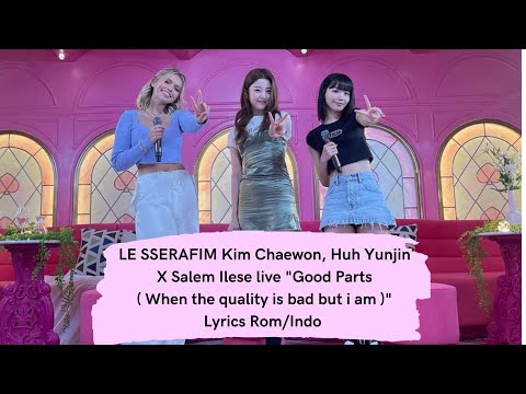 LE SSERAFIM Kim Chaewon,  Huh Yunjin X Salem Ilese live "Good Parts Lyrics Rom/Indo