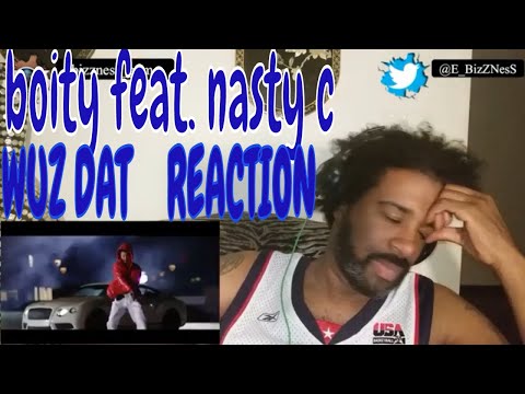 BOITY Ft  NASTY C WUZ DAT REACTION
