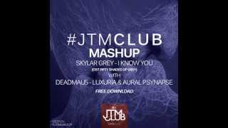 JTMClub‬ ‪Mashup‬ - I Know You (FiftyShadesofGrey) With Deadmau5 Luxuria /Aural Psynapse