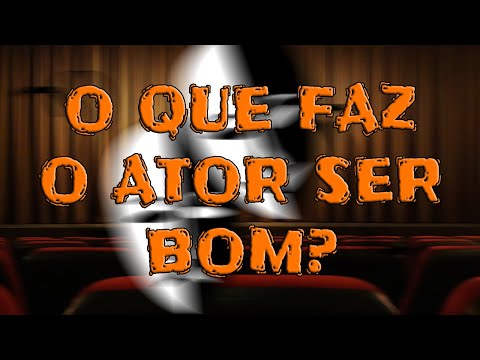 O que faz o ator, ser bom ator?