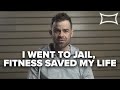 I Went To Jail, Fitness Saved My Life