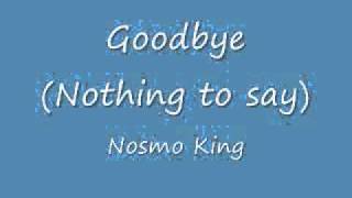 Goodbye (Nothing to say) Nosmo King