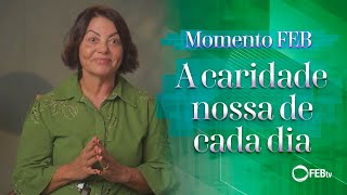 Momento FEB | A caridade nossa de cada dia