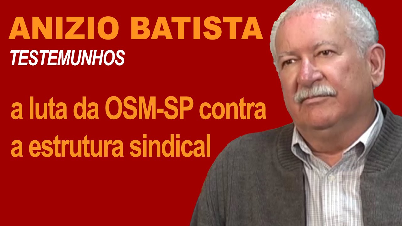 ANIZIO BATISTA: a luta da OSM-SP contra a estrutura sindical