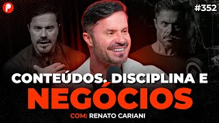RENATO CARIANI: CONTEÚDOS, NEGÓCIOS E DISCIPLINA | PrimoCast 352