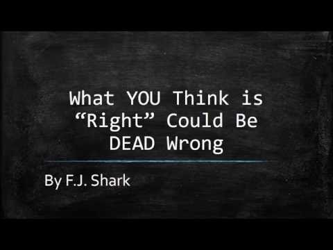 What YOU Think is Right Could Be DEAD Wrong