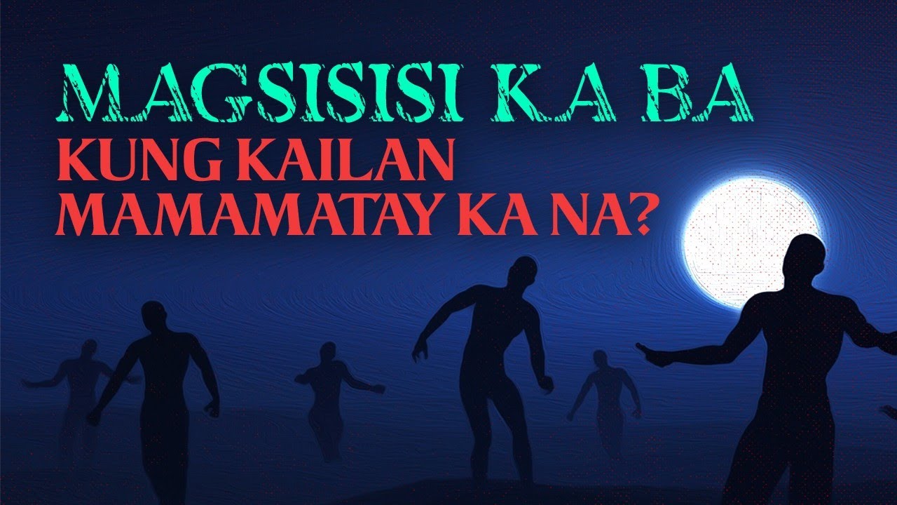 MAGSISISI KA BA KUNG KAILAN MAMAMATAY KA NA?
