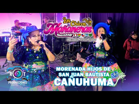 LAS CHICAS MAÑANERAS EN VIVO - MORENADA HIJOS DE SAN JUAN BAUTISTA CAÑUHUMA - 2025