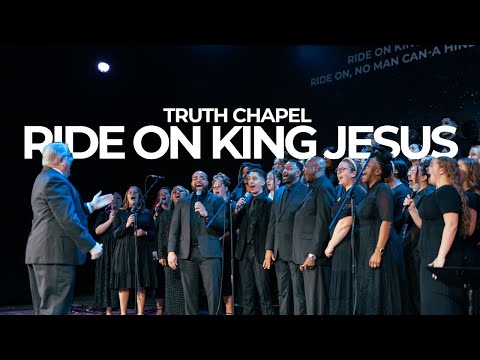 "Ride On King Jesus" | Truth Chapel Choir