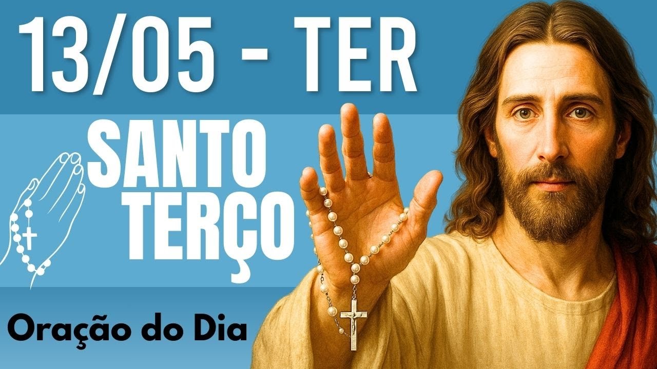 TERÇO DE HOJE 13/05/2025 - TERÇA-FEIRA - MISTÉRIOS DOLOROSOS: SANTO TERÇO