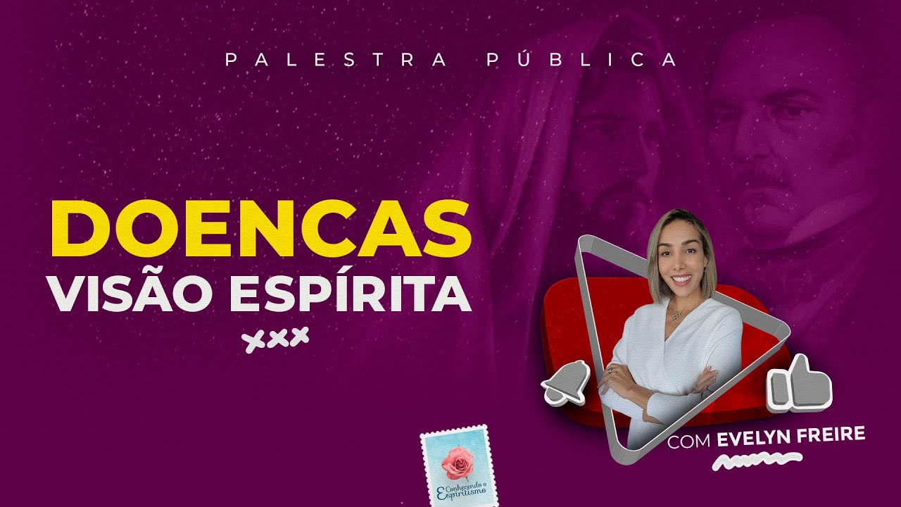 Doenças, uma visão espírita - Palestra Espírita com Evelyn Freire