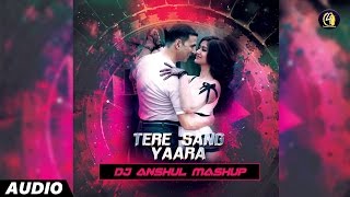 Tere Sang Yaara (Mashup) | Full Audio | DJ Anshul | Rustom 2016