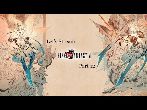 Let's Stream Final Fantasy VI Blind - Part 12