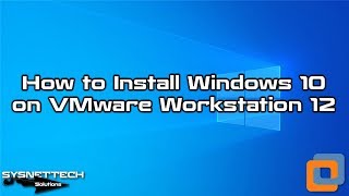 How to Install Windows 10 on VMware Workstation 12 | SYSNETTECH Solutions