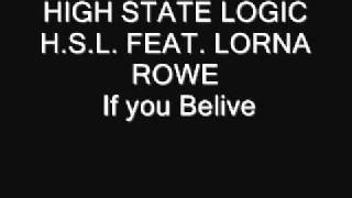 HIGH STATE LOGIC H S L  FEAT  LORNA ROWE   If you Belive