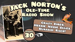 Jack Norton's Old-Time Radio Show - Episode 30: Crazy Birds, Heebie Jeebie Blues, Runaway Rags!
