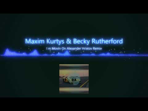 Maxim Kurtys & Becky Rutherford - I'm Movin On (Alexander Hristov Remix)
