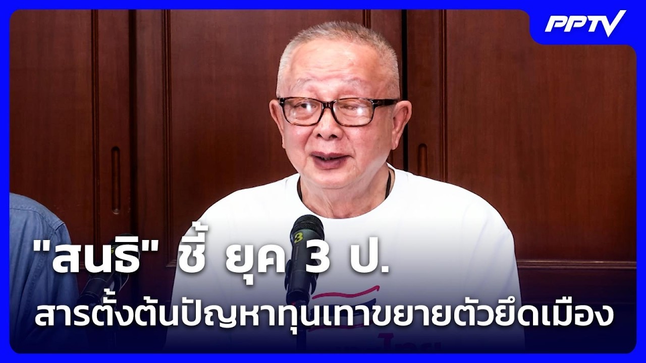 "สนธิ" ชี้ ยุค 3 ป. สารตั้งต้นปัญหาทุนเทาขยายตัวยึดเ?