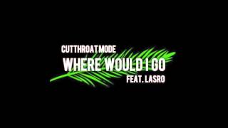 Cutthroat Mode - Where Would I Go Feat. Lasro