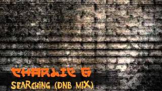 Charlie G - Searching (dnb mix)
