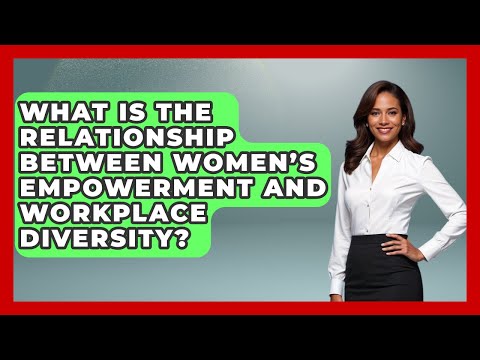 What Is the Relationship Between Women’s Empowerment and Workplace Diversity?