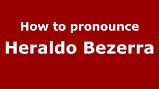 How to pronounce Heraldo Bezerra