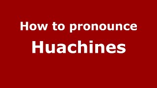 How to pronounce Huachines