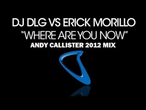 Erick Morillo vs. DJ DLG - Where Are You Now (Andy Callister 2012 Mix)