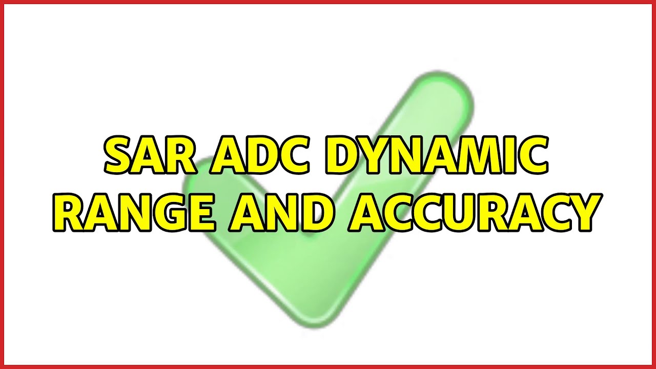 SAR ADC dynamic range and accuracy (2 Solutions!!)