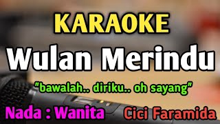 Download lagu WULAN MERINDU - KARAOKE || NADA WANITA CEWEK || Versi Original || Cici Faramida mp3