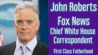 JOHN ROBERTS Fox News Channel’s Chief White House Correspondent Interview on First Class Fatherhood