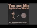 You and Me Against the World