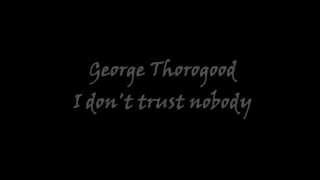 George Thorogood - I don't trust nobody