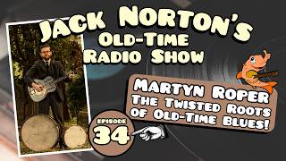 Jack Norton's Old-Time Radio Show - Episode 34: Martyn Roper - The Twisted Roots of Old-Time Blues!